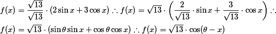 f(x) = \frac{\sqrt{13}}{\sqrt{13}} \cdot \left( 2\sin x + 3\cos x\right) \therefore f(x) = \sqrt{13} \cdot \left( \frac{2}{\sqrt{13}} \cdot \sin x + \frac{3}{\sqrt{13}} \cdot \cos x \right) \therefore \\\\ f(x) = \sqrt{13} \cdot (\sin \theta \sin x + \cos \theta \cos x) \therefore f(x) = \sqrt{13} \cdot \cos(\theta - x)